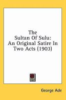 The Sultan Of Sulu: An Original Satire In Two Acts (1903) cover