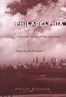 Imagining Philadelphia Travelers' Views of the City from 1800 to the Present cover