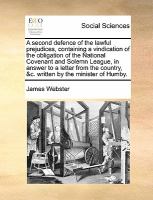 A Second Defence of the Lawful Prejudices, Containing a Vindication of the Obligation of the National Covenant and Solemn League, in Answer to a Lette cover