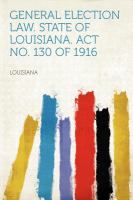 General Election Law. State of Louisiana. Act No. 130 Of 1916 cover