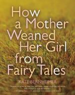 How a Mother Weaned Her Girl from Fairy Tales : And Other Stories cover