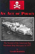 An Act of Piracy The Seizure of the American-flag Merchant Ship Mayaguez in 1975 cover