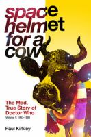 Space Helmet for a Cow: the Mad, True Story of Doctor Who (1963-1989) cover