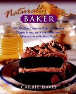 The Naturally Sweet Baker: 150 Decadent Desserts Made with Honey, Maple Syrup, and Other Delicious Alternatives to Refined Sugar cover