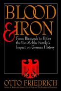Blood and Iron From Bismarck to Hitler the Von Moltke Family's Impact on German History cover