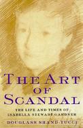 The Art of Scandal: The Life and Times of Isabella Stewart Gardner cover