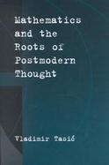 Mathematics and the Roots of Postmodern Thought cover