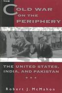 The Cold War on the Periphery The United States, India, and Pakistan cover