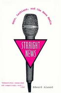 Straight News Gays, Lesbians , and the News Media cover