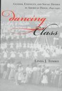 Dancing Class Gender, Ethnicity, and Social Divides in American Dance, 1890-1920 cover