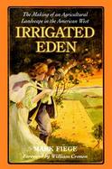Irrigated Eden: The Making of an Agricultural Landscape in the American West cover
