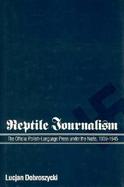 Reptile Journalism The Official Polish-Language Press Under the Nazis, 1939-1945 cover
