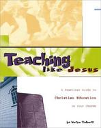Teaching Like Jesus A Practical Guide to Christian Education in Your Church cover