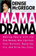 Mama Drama: Making Your Peace with the One Woman Who Can Push Your Buttons, Make You Cry & Drive You Crazy cover