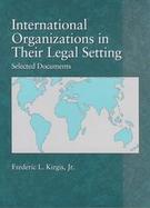 International Organizations in Their Legal Setting Selected Documents cover