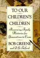 To Our Children's Children Preserving Family Histories for Generations to Come cover