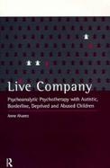 Live Company Psychoanalytic Psychotherapy With Autistic, Borderline, Deprived and Abused Children cover
