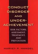Conduct Disorder and Underachievement Risk Factors, Assessment, Treatment, and Prevention cover
