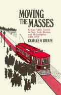 Moving the Masses Urban Public Transit in New York, Boston, and Philadelphia, 1880-1912 cover
