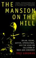 The Mansion on the Hill Dylan, Young, Geffen, Springsteen, and the Head-On Collision of Rock and Commerce cover