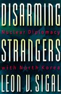 Disarming Strangers: Nuclear Diplomacy with North Korea cover