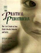 Practical Pediatrician: The A to Z Guide to Your Child's Health, Behavior, and Safety cover