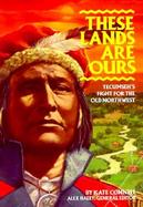 These Lands Are Ours Tecumseh's Fight for the Old Northwest cover