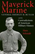 Maverick Marine General Smedley D. Butler and the Contradictions of American Military History cover