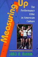 Measuring Up The Performance Ethic in American Culture cover