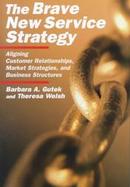 The Brave New Service Strategy: Aligning Customer Relationships, Market Strategies, and Business Structures cover