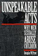 Unspeakable Acts Why Men Sexually Abuse Children cover