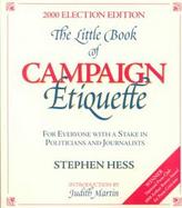 The Little Book of Campaign Etiquette For Everyone With a Stake in Politicians and Journalists  200 Election Edition cover