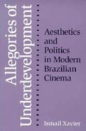 Allegories of Underdevelopment Aesthetics and Politics in Modern Brazilian Cinema cover