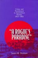A Rogue's Paradise: Crime and Punishment in Antebellum Florida 1821-1861 cover