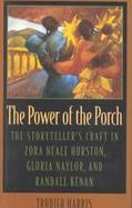 The Power of the Porch The Storyteller's Craft in Zora Neale Hurston, Gloria Naylor, and Randall Kenan cover