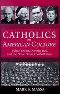 Catholics and American Culture Fulton Sheen, Dorothy Day, and the Notre Dame Football Team cover