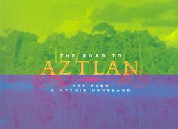The Road to Aztlan Art from a Mythic Homeland cover