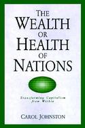 The Wealth or Health of Nations Transforming Capitalism from Within cover