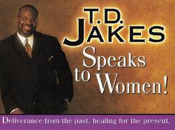 T.D. Jakes Speaks to Women! Deliverance for the Past, Healing for the Present cover