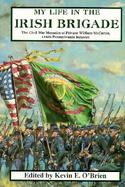 My Life in the Irish Brigade: The Civil War Memoirs of Private William McCarter, 116 Pennsylvania Infantry cover