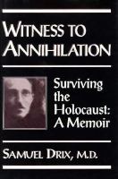 Witness to Annihilation: Surviving the Holocaust, a Memoir cover