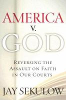 America V. God Why We Must Reverse the Assault on Faith in Our Courts cover