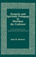 Exegesis and Spiritual Pedagogy in Maximus the Confessor An Investigation of the Quaestiones Ad Thalassium cover