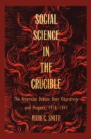 Social Science in the Crucible The American Debate over Objectivity and Purpose, 1918-1941 cover