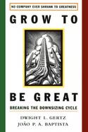 Grow to Be Great Breaking the Downsizing Cycle cover