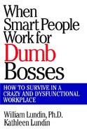 When Smart People Work for Dumb Bosses: How to Survive in a Crazy and Dysfunctional Workplace cover
