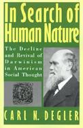 In Search of Human Nature The Decline and Revival of Darwinism in American Social Thought cover