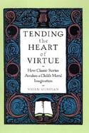 Tending the Heart of Virtue How Classic Stories Awaken a Child's Moral Imagination cover