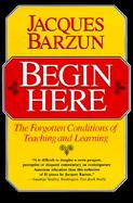 Begin Here: The Forgotten Conditions of Teaching and Learning cover