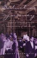 Seductive Journey American Tourists in France from Jefferson to the Jazz Age cover